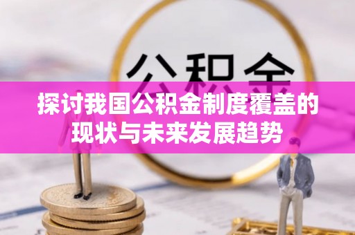 秦都探讨我国公积金制度覆盖的现状与未来发展趋势