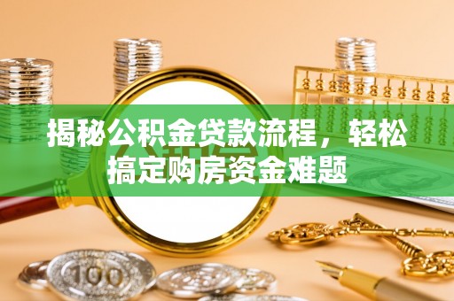 秦都揭秘公积金贷款流程，轻松搞定购房资金难题