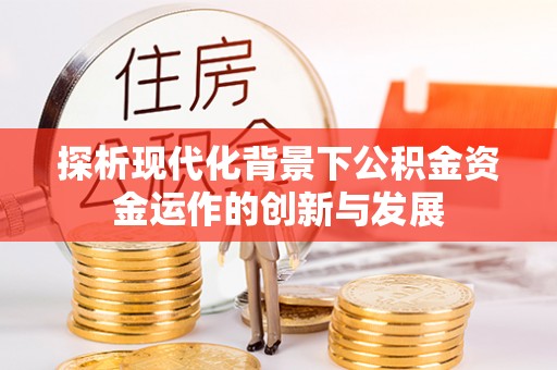秦都探析现代化背景下公积金资金运作的创新与发展