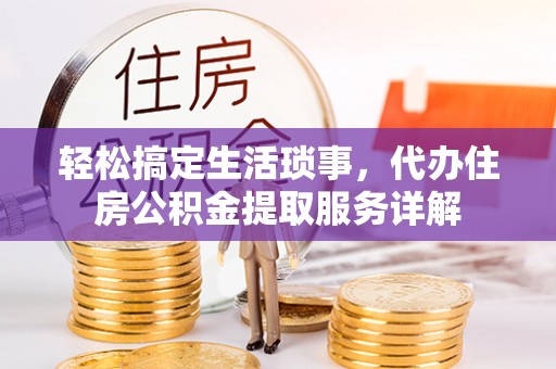 秦都轻松搞定生活琐事，代办住房公积金提取服务详解