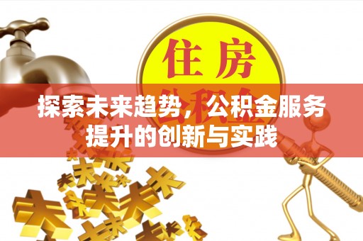 秦都探索未来趋势，公积金服务提升的创新与实践