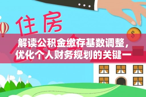 秦都解读公积金缴存基数调整，优化个人财务规划的关键一步
