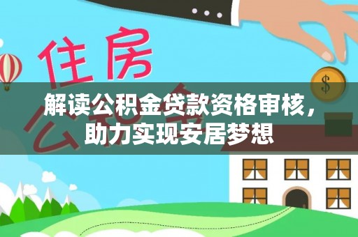 秦都解读公积金贷款资格审核，助力实现安居梦想