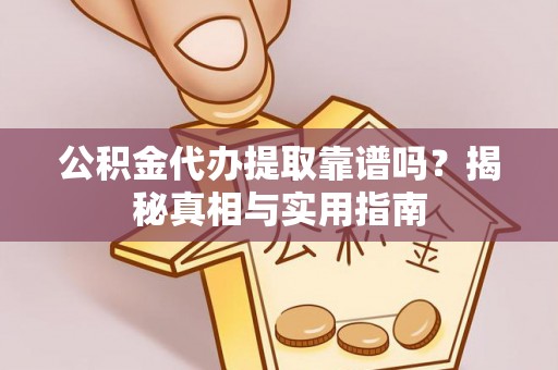 秦都公积金代办提取靠谱吗？揭秘真相与实用指南