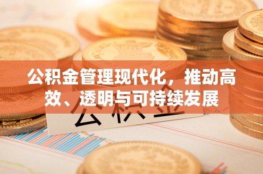 秦都公积金管理现代化，推动高效、透明与可持续发展