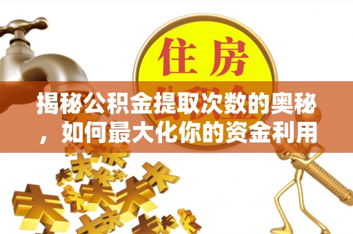 秦都揭秘公积金提取次数的奥秘，如何最大化你的资金利用？
