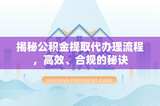 秦都揭秘公积金提取代办理流程，高效、合规的秘诀