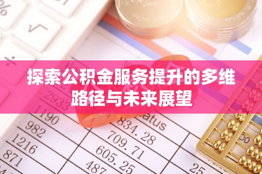 秦都探索公积金服务提升的多维路径与未来展望