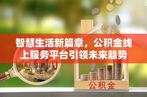 秦都智慧生活新篇章，公积金线上服务平台引领未来趋势