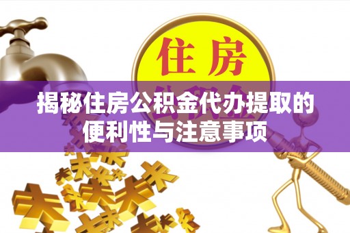 秦都揭秘住房公积金代办提取的便利性与注意事项