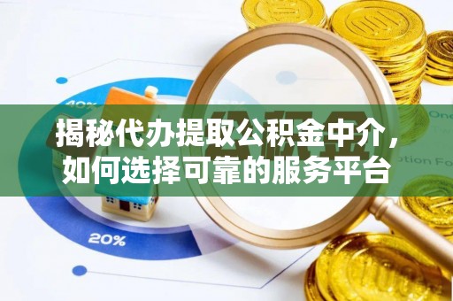 秦都揭秘代办提取公积金中介，如何选择可靠的服务平台