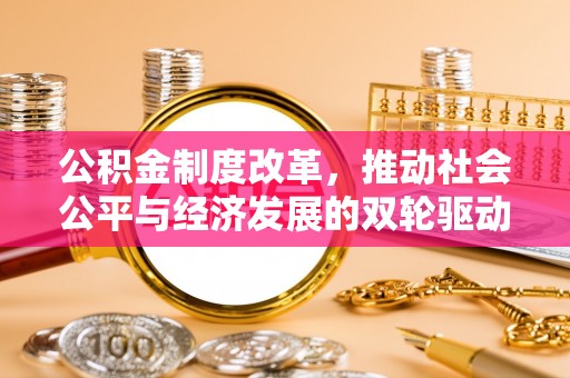 秦都公积金制度改革，推动社会公平与经济发展的双轮驱动