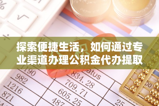 秦都探索便捷生活，如何通过专业渠道办理公积金代办提取业务