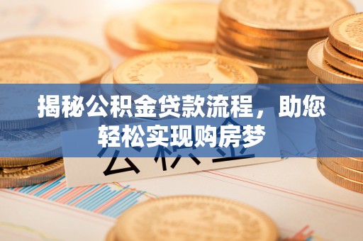 秦都揭秘公积金贷款流程，助您轻松实现购房梦
