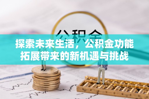 秦都探索未来生活，公积金功能拓展带来的新机遇与挑战