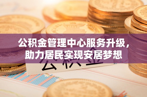 秦都公积金管理中心服务升级，助力居民实现安居梦想