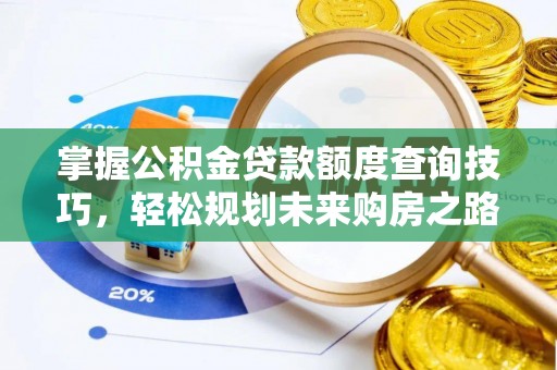 秦都掌握公积金贷款额度查询技巧，轻松规划未来购房之路