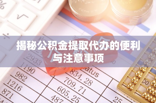 秦都揭秘公积金提取代办的便利与注意事项