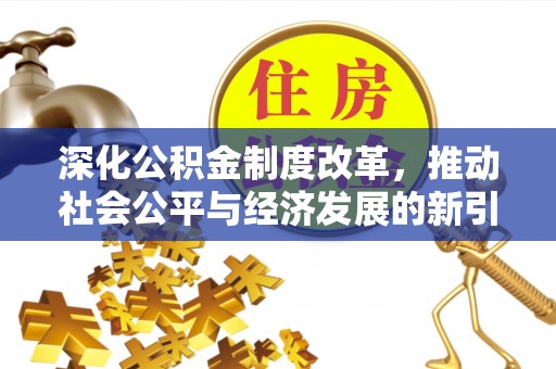 秦都深化公积金制度改革，推动社会公平与经济发展的新引擎