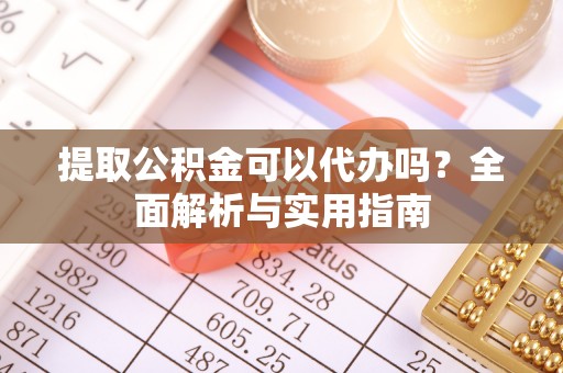 秦都提取公积金可以代办吗？全面解析与实用指南