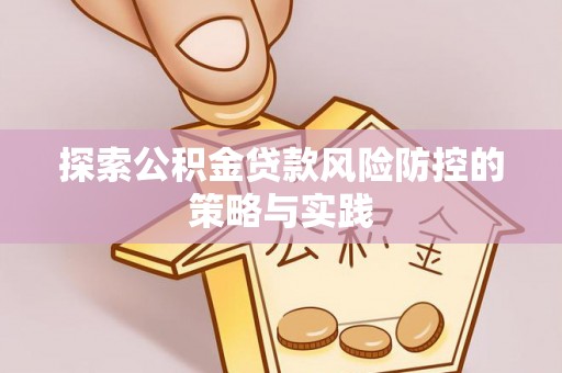 秦都探索公积金贷款风险防控的策略与实践