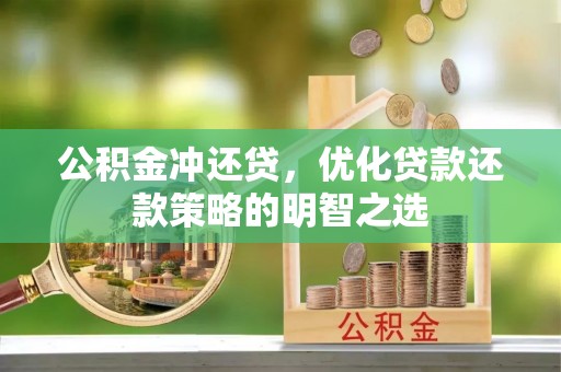 秦都公积金冲还贷，优化贷款还款策略的明智之选