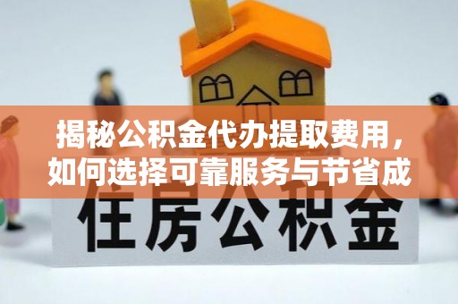 秦都揭秘公积金代办提取费用，如何选择可靠服务与节省成本