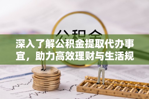 秦都深入了解公积金提取代办事宜，助力高效理财与生活规划