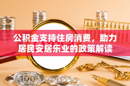 秦都公积金支持住房消费，助力居民安居乐业的政策解读