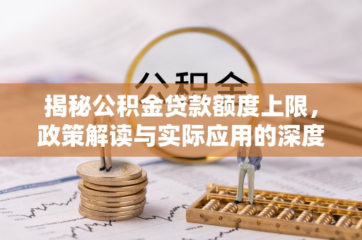 秦都揭秘公积金贷款额度上限，政策解读与实际应用的深度分析