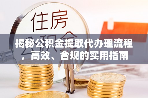 秦都揭秘公积金提取代办理流程，高效、合规的实用指南