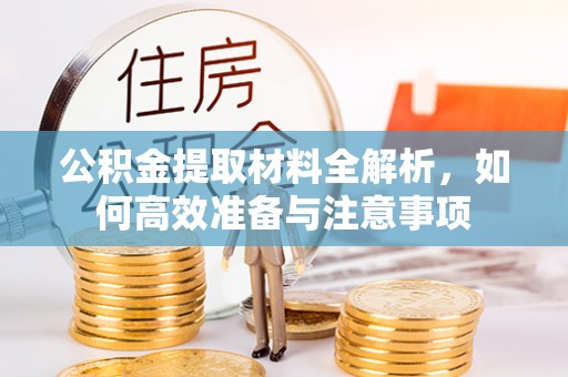 秦都公积金提取材料全解析，如何高效准备与注意事项