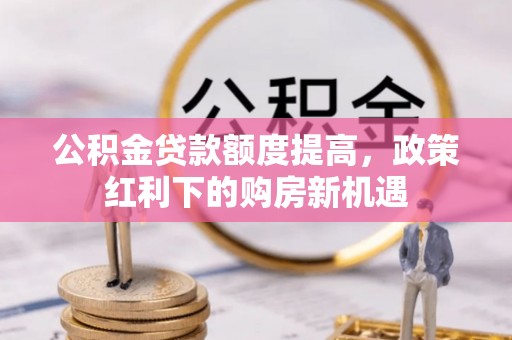 秦都公积金贷款额度提高，政策红利下的购房新机遇