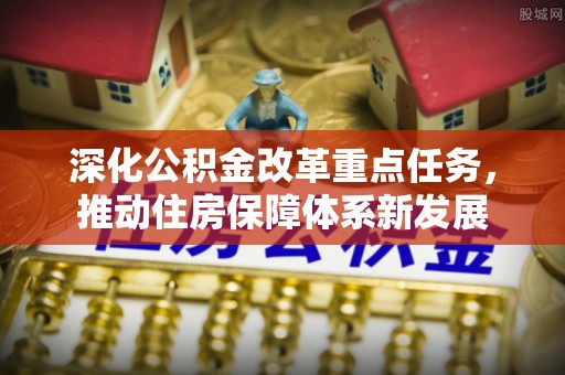 秦都深化公积金改革重点任务，推动住房保障体系新发展