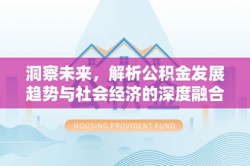 秦都洞察未来，解析公积金发展趋势与社会经济的深度融合