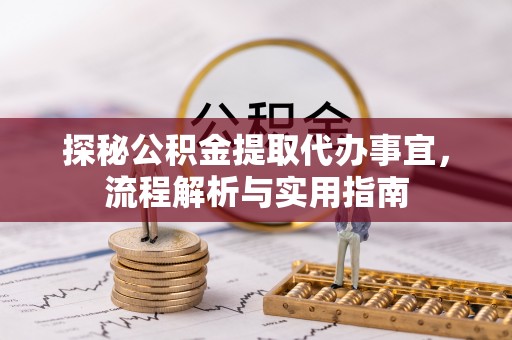 秦都探秘公积金提取代办事宜，流程解析与实用指南