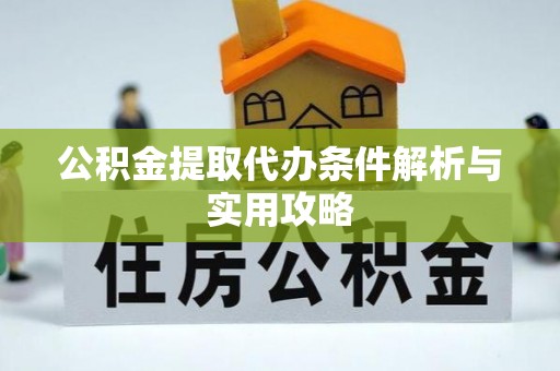 秦都公积金提取代办条件解析与实用攻略