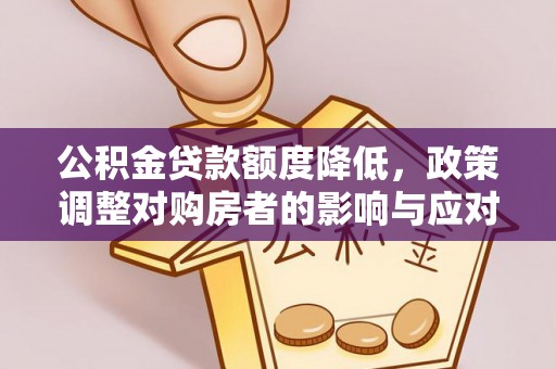 秦都公积金贷款额度降低，政策调整对购房者的影响与应对策略