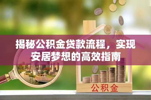 秦都揭秘公积金贷款流程，实现安居梦想的高效指南