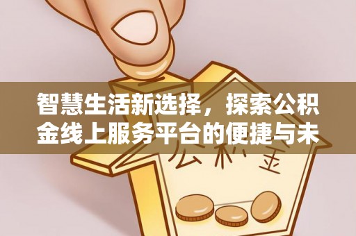 秦都智慧生活新选择，探索公积金线上服务平台的便捷与未来