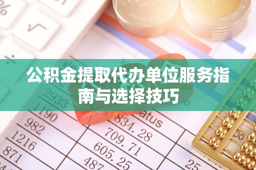 秦都公积金提取代办单位服务指南与选择技巧