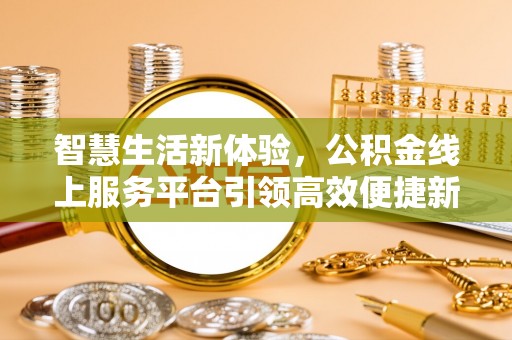 秦都智慧生活新体验，公积金线上服务平台引领高效便捷新时代