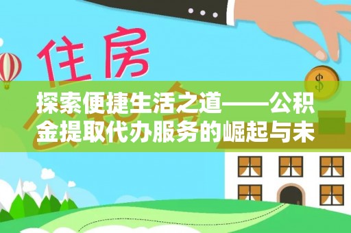 秦都探索便捷生活之道——公积金提取代办服务的崛起与未来