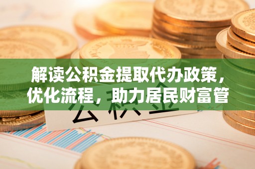 秦都解读公积金提取代办政策，优化流程，助力居民财富管理