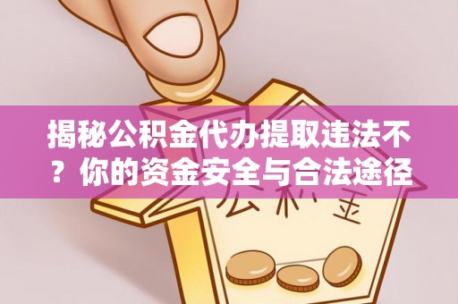 秦都揭秘公积金代办提取违法不？你的资金安全与合法途径解析