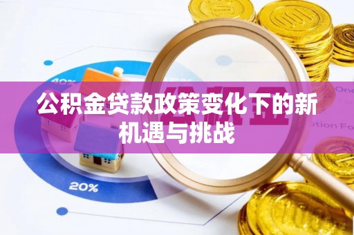 秦都公积金贷款政策变化下的新机遇与挑战
