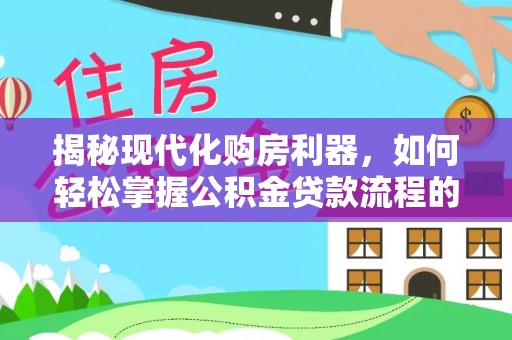 秦都揭秘现代化购房利器，如何轻松掌握公积金贷款流程的每一个细节