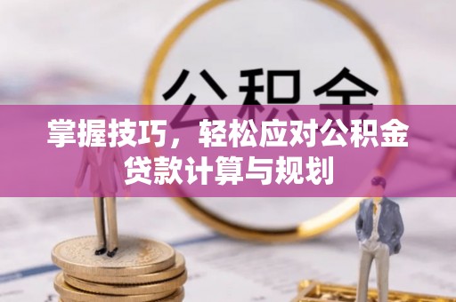 秦都掌握技巧，轻松应对公积金贷款计算与规划