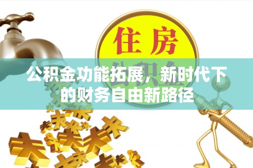 秦都公积金功能拓展，新时代下的财务自由新路径
