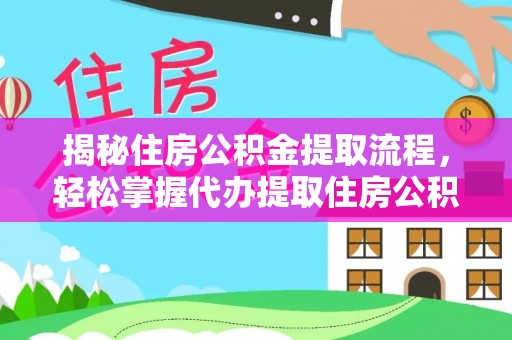秦都揭秘住房公积金提取流程，轻松掌握代办提取住房公积金技巧